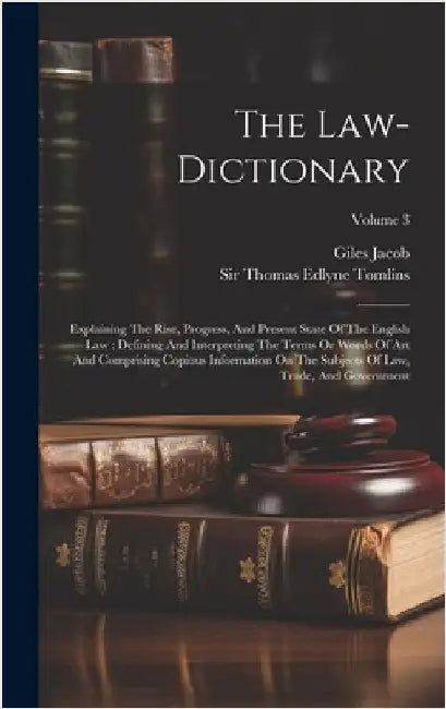 The Law-dictionary: Explaining The Rise, Progress, And Present State Of The English Law: Defining And Interpreting The Terms Or Words Of A by Jacob, Giles