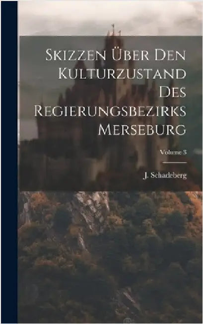 Skizzen Über Den Kulturzustand Des Regierungsbezirks Merseburg; Volume 3 by Schadeberg, J.
