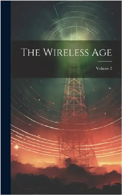 The Wireless Age; Volume 2 by Anonymous