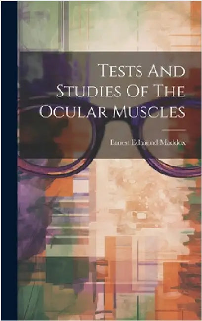 Tests And Studies Of The Ocular Muscles by Maddox, Ernest Edmund