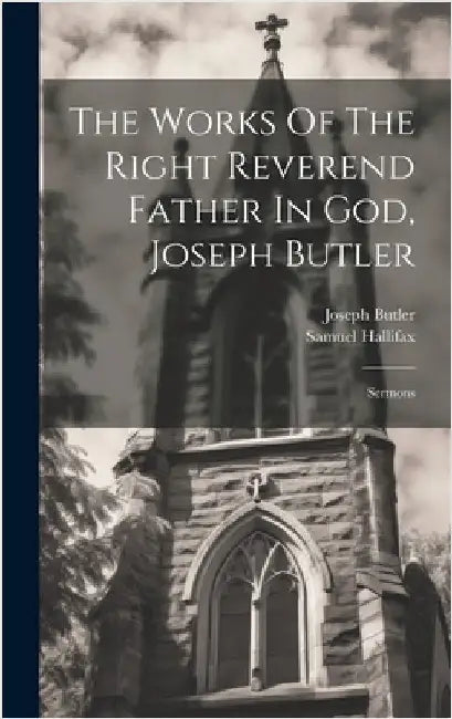 The Works Of The Right Reverend Father In God, Joseph Butler: Sermons by Butler, Joseph