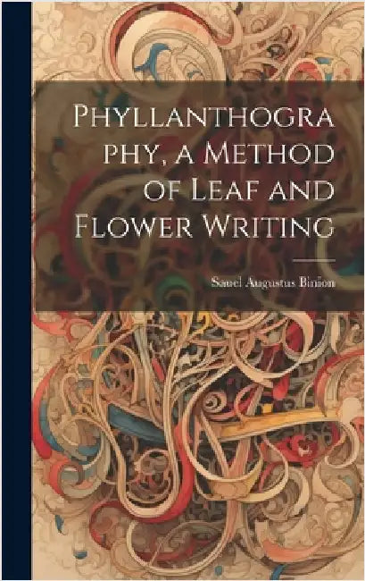 Phyllanthography, a Method of Leaf and Flower Writing by Binion, Sauel Augustus
