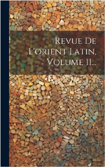 Revue De L'orient Latin, Volume 11... by Anonymous