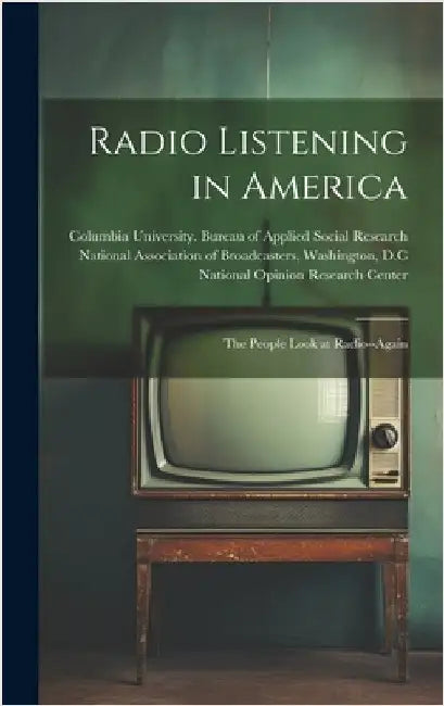 Radio Listening in America; the People Look at Radio--again by Columbia University Bureau of Applie