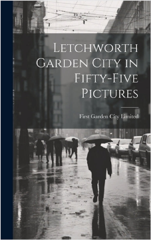 Letchworth Garden City in Fifty-five Pictures by First Garden City Limited