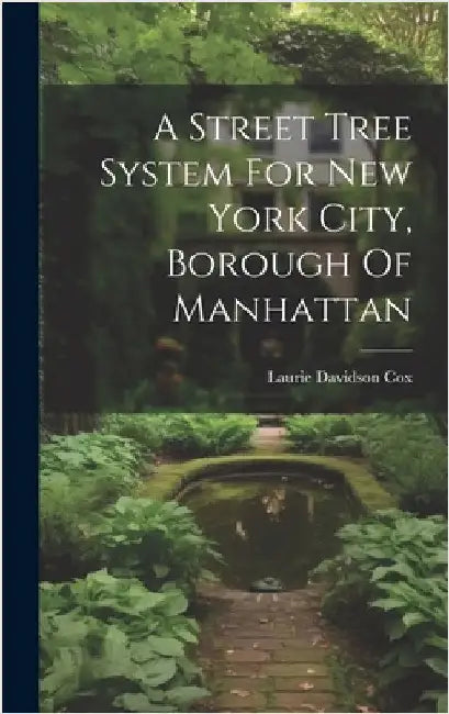 A Street Tree System For New York City, Borough Of Manhattan by Cox, Laurie Davidson 1883- [From Old