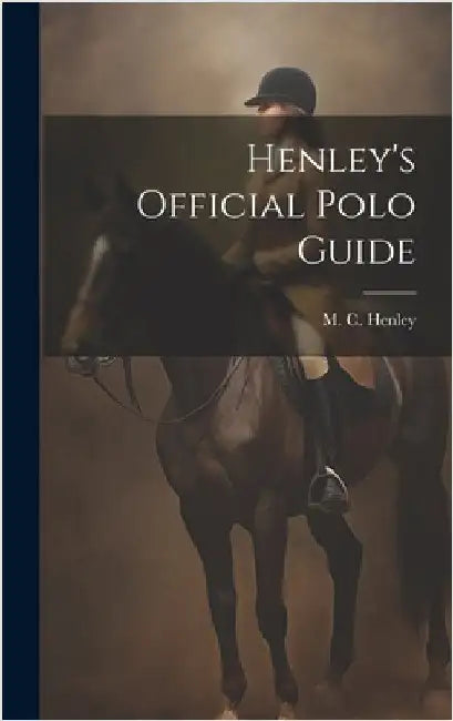 Henley's Official Polo Guide by Henley, [M C. ]. [From Old Catalog]