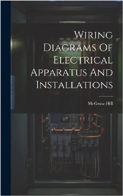 Wiring Diagrams Of Electrical Apparatus And Installations by McGraw-Hill