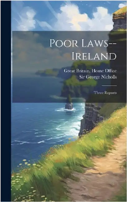 Poor Laws--ireland: Three Reports by Nicholls, George