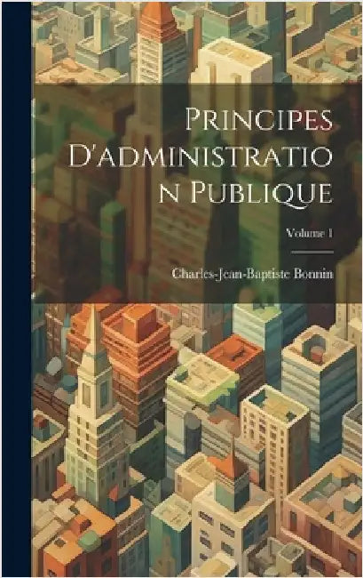 Principes D'administration Publique; Volume 1 by Bonnin, Charles-Jean-Baptiste