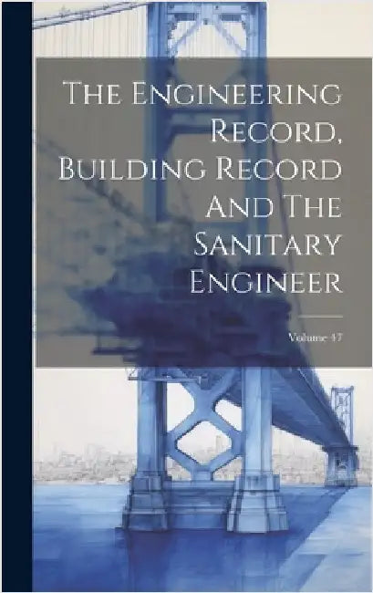The Engineering Record, Building Record And The Sanitary Engineer; Volume 47 by Anonymous