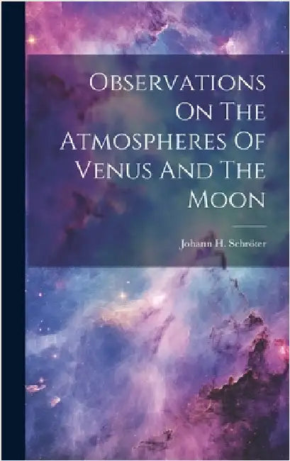 Observations On The Atmospheres Of Venus And The Moon by Schröter, Johann H.