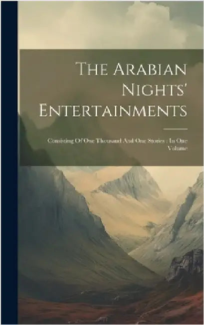 The Arabian Nights' Entertainments: Consisting Of One Thousand And One Stories: In One Volume by Anonymous