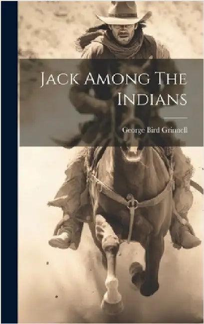 Jack Among The Indians by Grinnell, George Bird