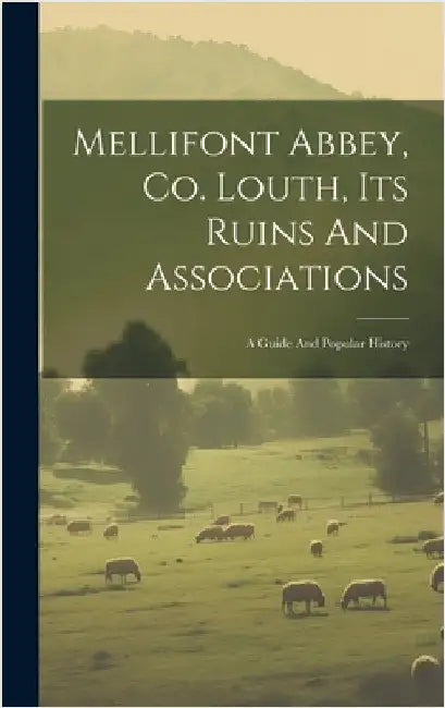 Mellifont Abbey, Co. Louth, Its Ruins And Associations: A Guide And Popular History by Anonymous