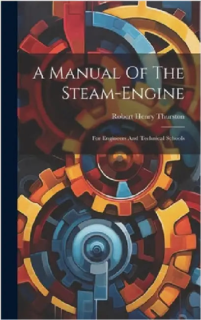 A Manual Of The Steam-engine: For Engineers And Technical Schools by Thurston, Robert Henry