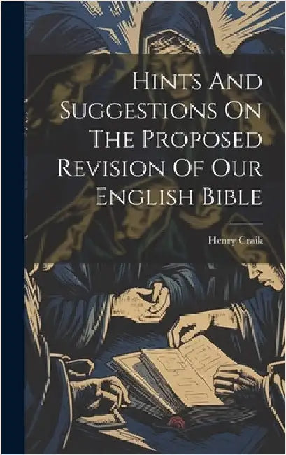Hints And Suggestions On The Proposed Revision Of Our English Bible by Craik, Henry