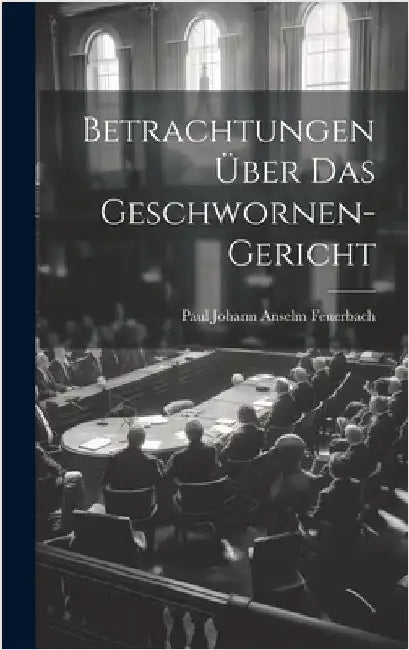 Betrachtungen über das Geschwornen-Gericht by Paul Johann Anselm Feuerbach (Ritter