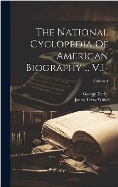 The National Cyclopedia Of American Biography ... V.1-; Volume 4 by Derby, George