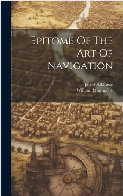 Epitome Of The Art Of Navigation by Atkinson, James