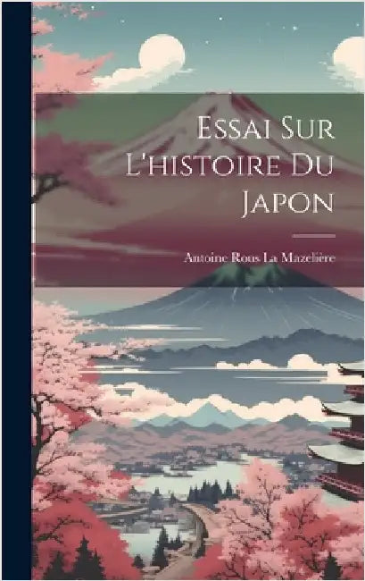 Essai Sur L'histoire Du Japon by Antoine Rous La Mazelière (Marquis De)