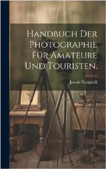 Handbuch der Photographie für Amateure und Touristen. by Pizzighelli, Joseph