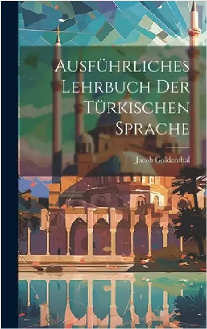 Ausführliches Lehrbuch der türkischen Sprache by Goldenthal, Jacob