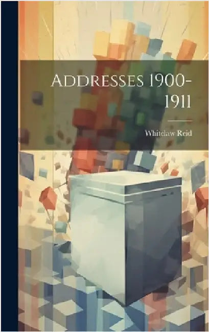 Addresses 1900-1911 by Reid, Whitelaw