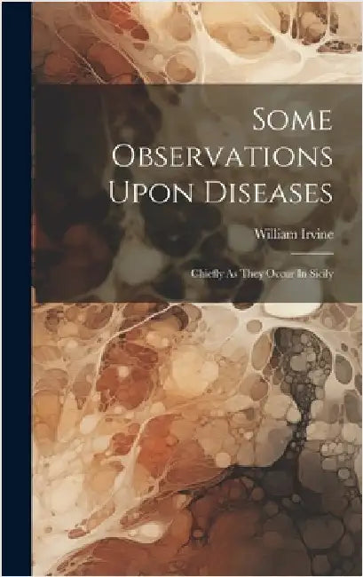 Some Observations Upon Diseases: Chiefly As They Occur In Sicily by 1776-1811, Irvine William