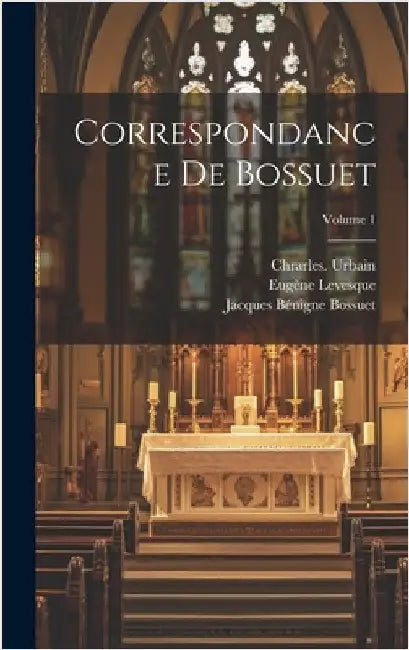 Correspondance de Bossuet; Volume 1 by Bossuet, Jacques Bénigne 1627-1704