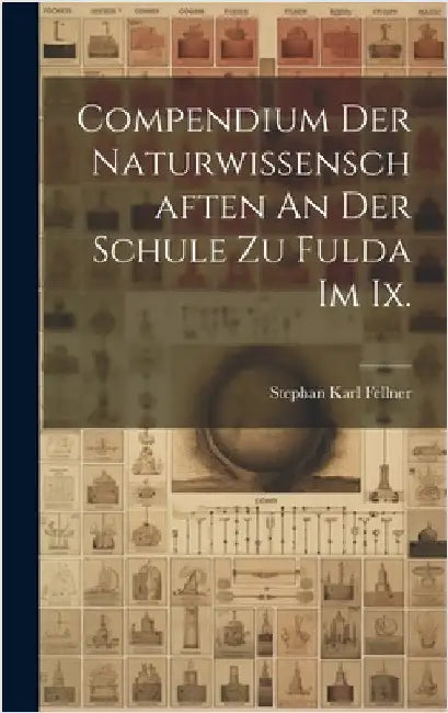 Compendium Der Naturwissenschaften An Der Schule Zu Fulda Im Ix. by Fellner, Stephan Karl