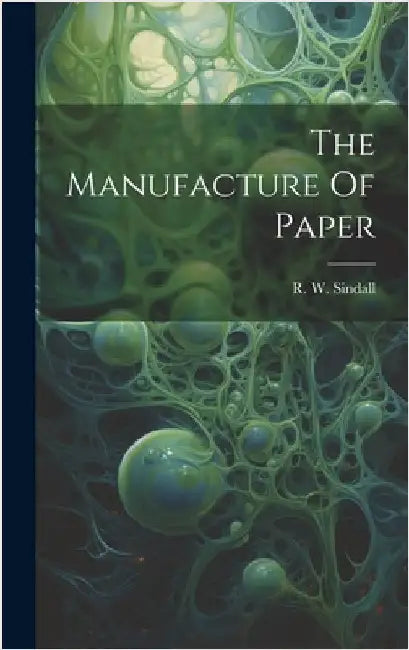 The Manufacture Of Paper by Sindall, R. W. (Robert Walter)
