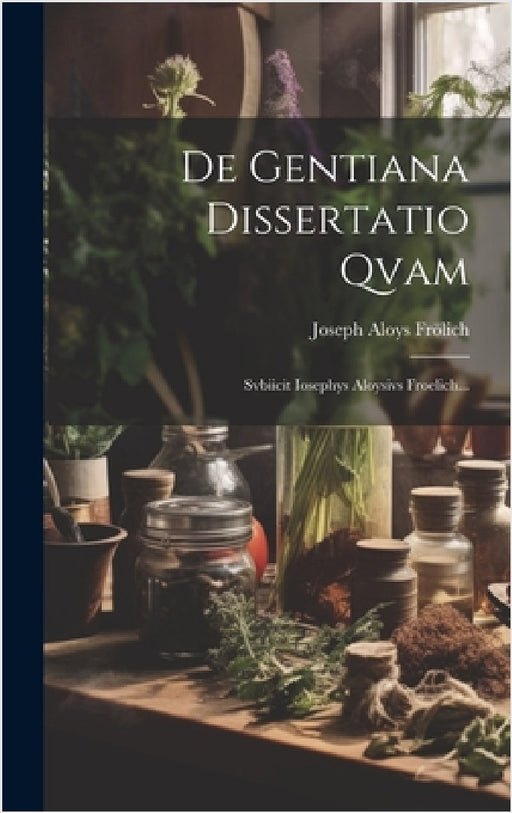 De Gentiana Dissertatio Qvam: Svbiicit Iosephys Aloysivs Froelich... by Joseph Aloys Frölich