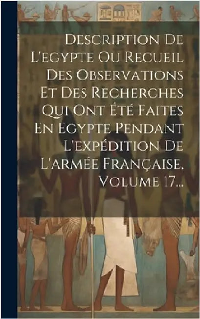 Description De L'egypte Ou Recueil Des Observations Et Des Recherches Qui Ont Été Faites En Egypte Pendant L'expédition De L'armée Française, Volume 1 by Anonymous