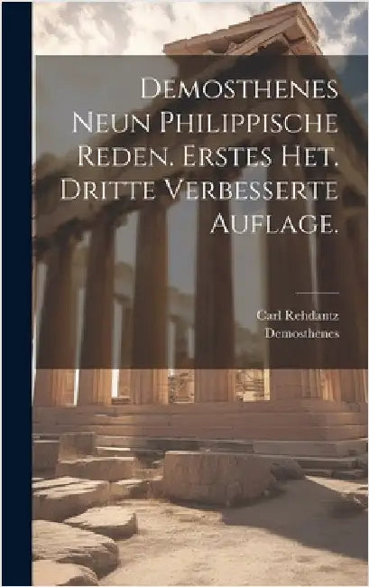 Demosthenes neun philippische Reden. Erstes Het. Dritte verbesserte Auflage. by Demosthenes