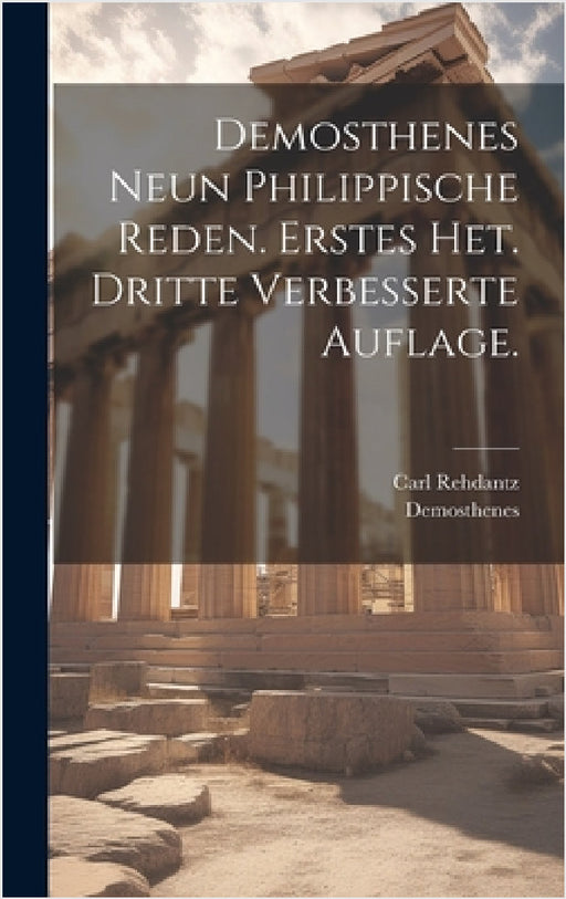 Demosthenes neun philippische Reden. Erstes Het. Dritte verbesserte Auflage. by Demosthenes, Carl Rehdantz