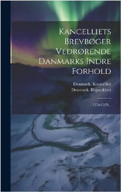 Kancelliets Brevbøger Vedrørende Danmarks Indre Forhold: 1576-1579... by Kancelliet, Denmark