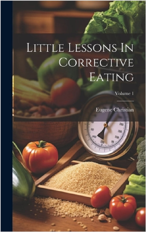 Little Lessons In Corrective Eating; Volume 1 by Eugene Christian