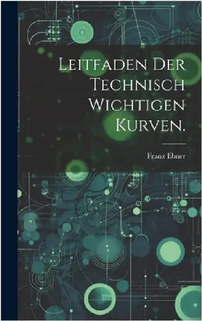 Leitfaden der technisch wichtigen Kurven. by Ebner, Franz