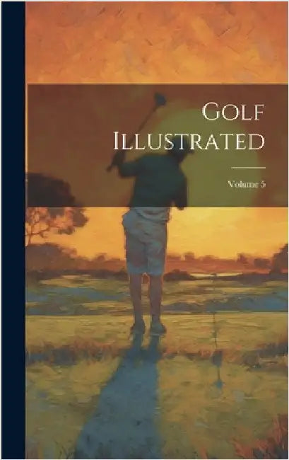 Golf Illustrated; Volume 5 by Anonymous