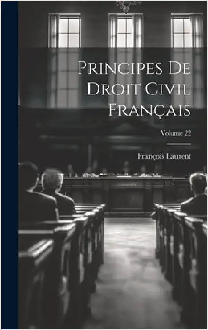 Principes De Droit Civil Français; Volume 22 by Laurent, François