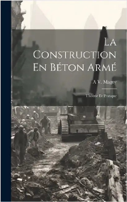 La Construction En Béton Armé: Théorie Et Pratique by Magny, A. V.
