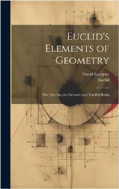 Euclid's Elements of Geometry: The First Six, the Eleventh and Twelfth Books by Euclid
