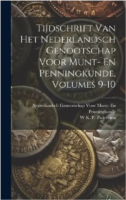 Tijdschrift Van Het Nederlandsch Genootschap Voor Munt- En Penningkunde, Volumes 9-10 by Penningkunde, Nederlandsch Genootscha