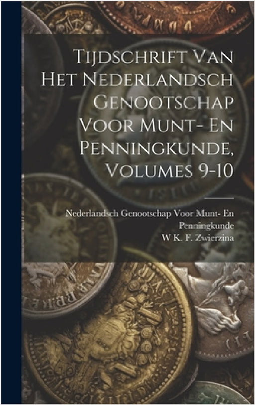 Tijdschrift Van Het Nederlandsch Genootschap Voor Munt- En Penningkunde, Volumes 9-10 by Nederlandsch Genootscha Penningkunde, W. K. F. Zwierzina