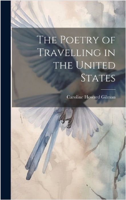 The Poetry of Travelling in the United States by Caroline Howard Gilman