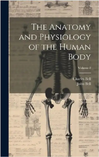 The Anatomy and Physiology of the Human Body; Volume 2 by Bell, Charles