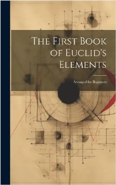 The First Book of Euclid's Elements: Arranged for Beginners by Anonymous
