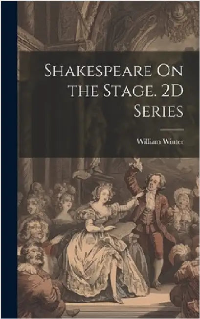 Shakespeare On the Stage. 2D Series by Winter, William