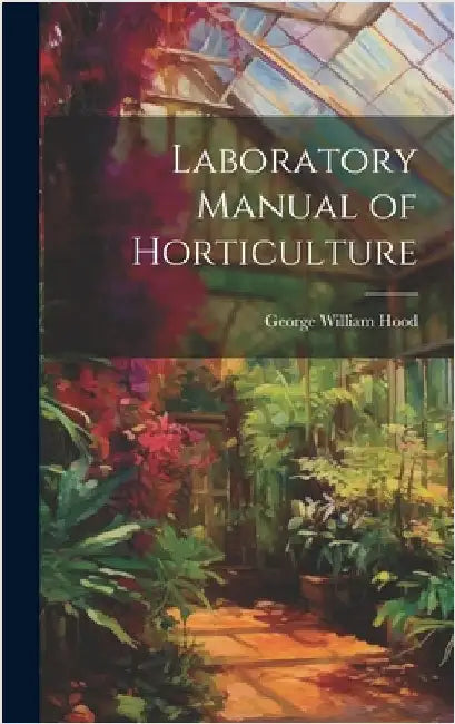 Laboratory Manual of Horticulture by Hood, George William